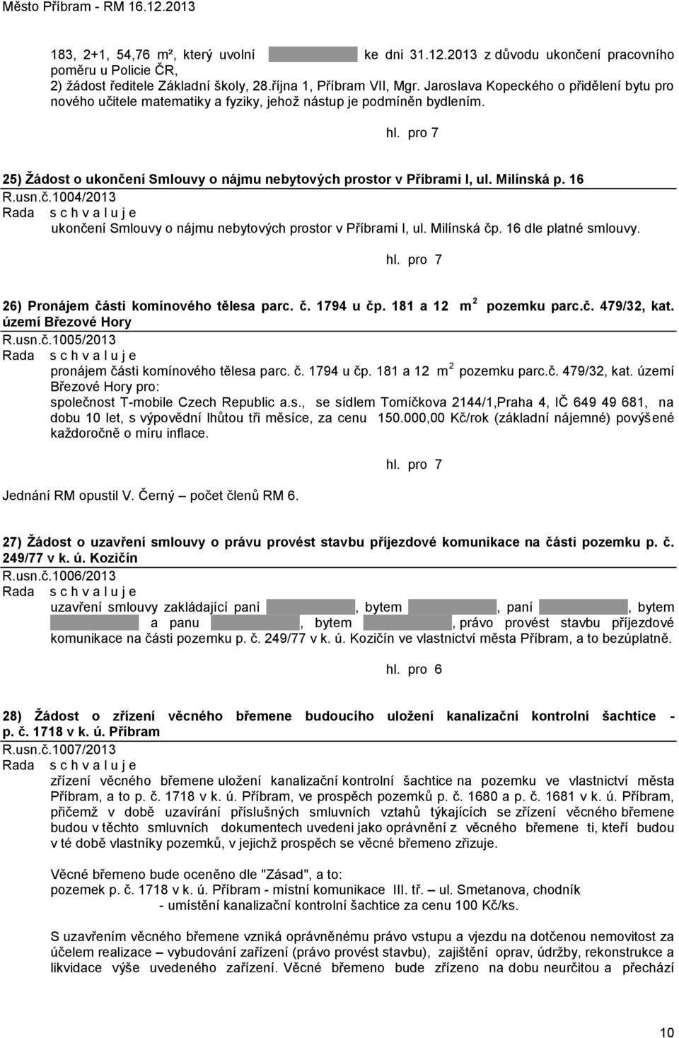 16 R.usn.č.1004/2013 ukončení Smlouvy o nájmu nebytových prostor v Příbrami I, ul. Milínská čp. 16 dle platné smlouvy. 26) Pronájem části komínového tělesa parc. č. 1794 u čp.