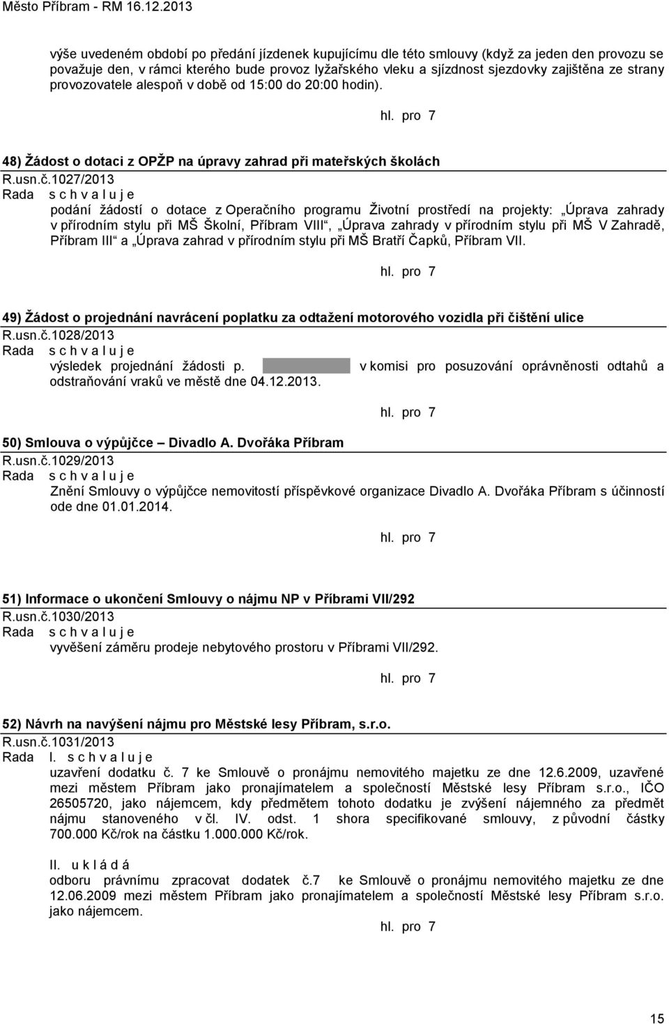 1027/2013 podání ţádostí o dotace z Operačního programu Ţivotní prostředí na projekty: Úprava zahrady v přírodním stylu při MŠ Školní, Příbram VIII, Úprava zahrady v přírodním stylu při MŠ V Zahradě,