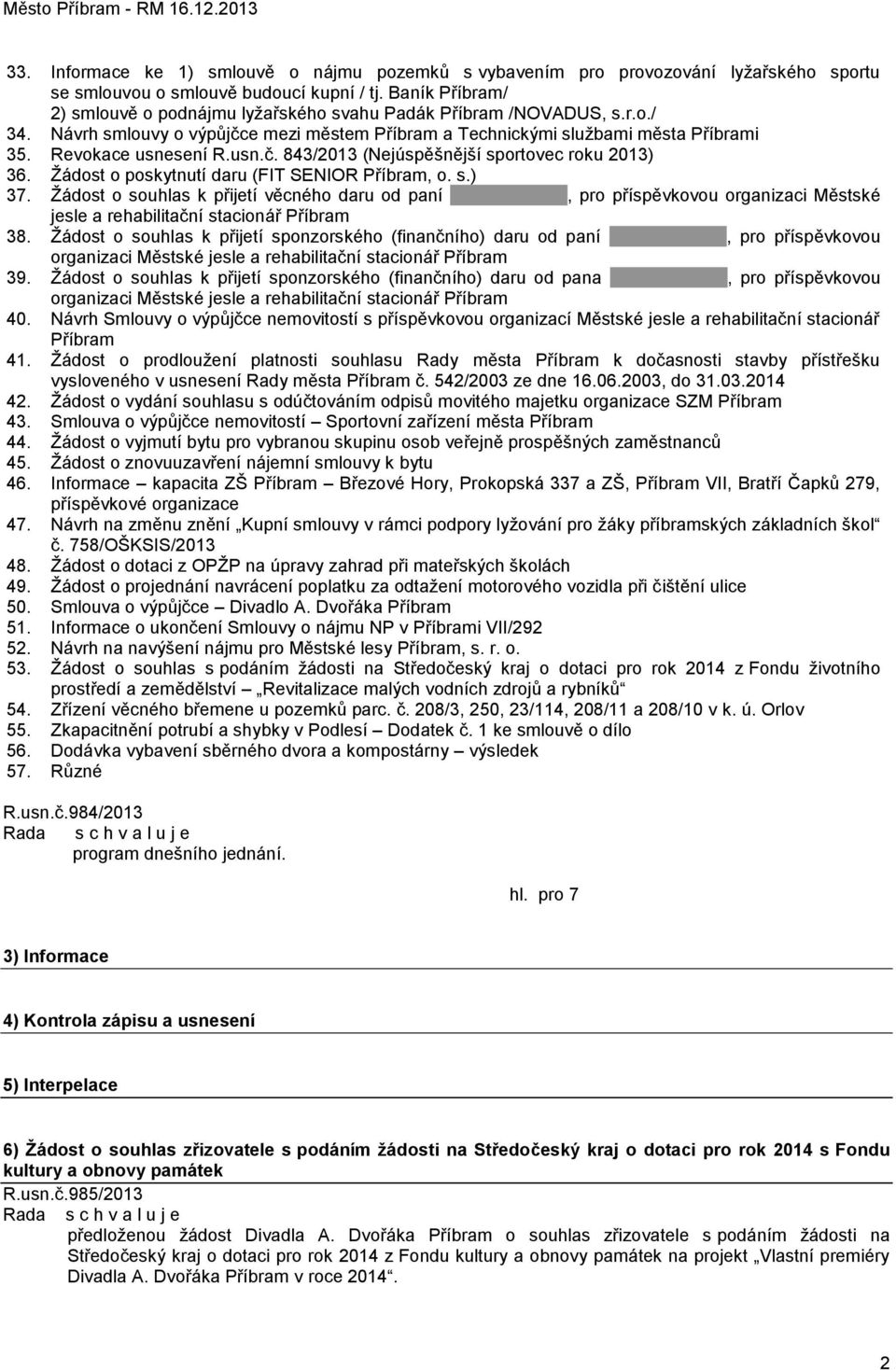 usn.č. 843/2013 (Nejúspěšnější sportovec roku 2013) 36. Ţádost o poskytnutí daru (FIT SENIOR Příbram, o. s.) 37. Ţádost o souhlas k přijetí věcného daru od paní.