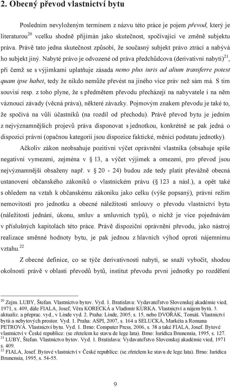 Nabyté právo je odvozené od práva předchůdcova (derivativní nabytí) 21, při čemž se s výjimkami uplatňuje zásada nemo plus iuris ad alium transferre potest quam ipse habet, tedy že nikdo nemůže