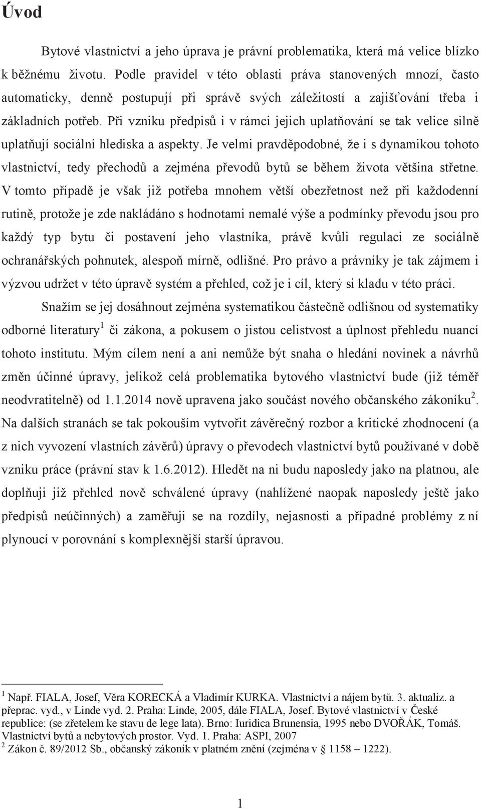 Při vzniku předpisů i v rámci jejich uplatňování se tak velice silně uplatňují sociální hlediska a aspekty.