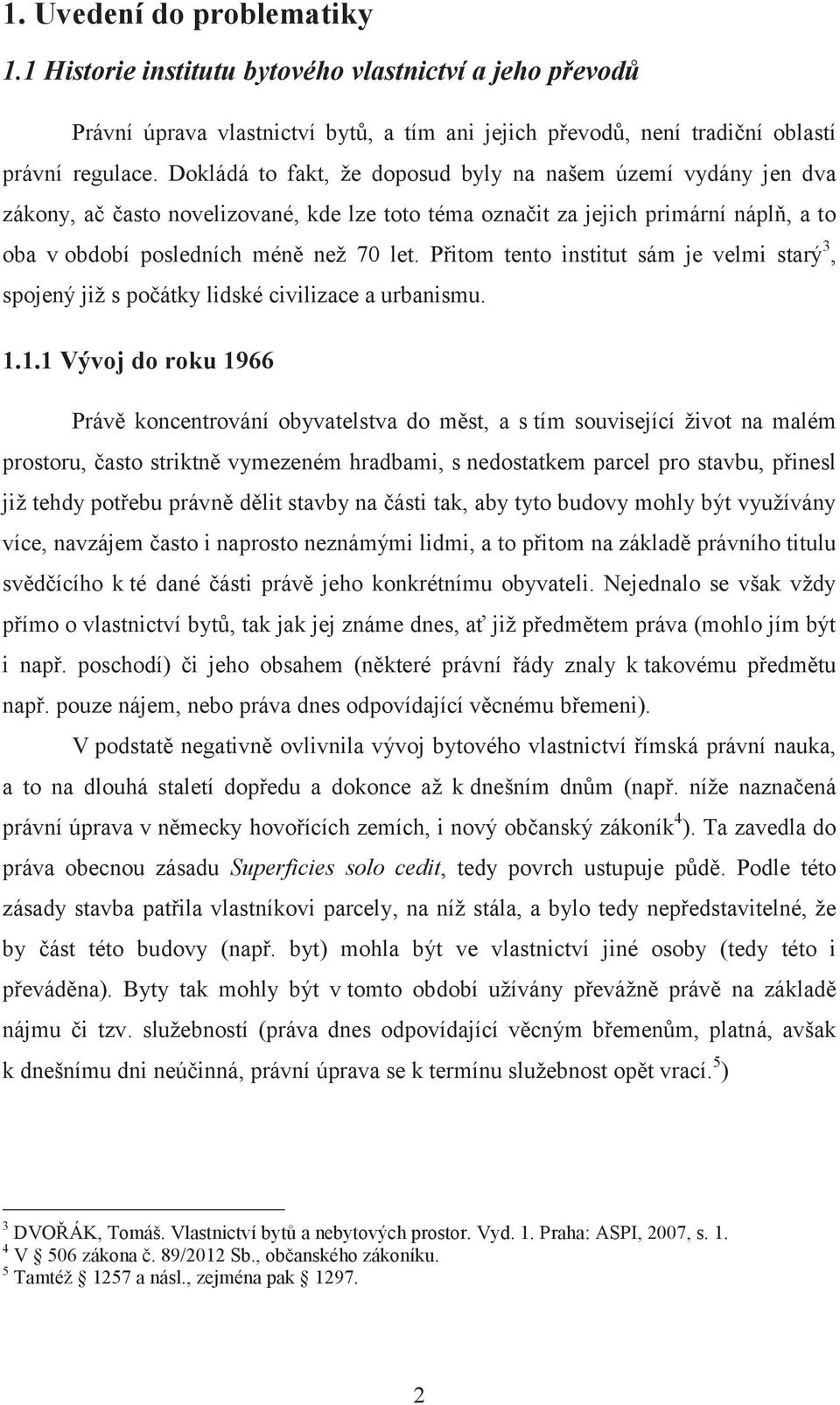 Přitom tento institut sám je velmi starý 3, spojený již s počátky lidské civilizace a urbanismu. 1.