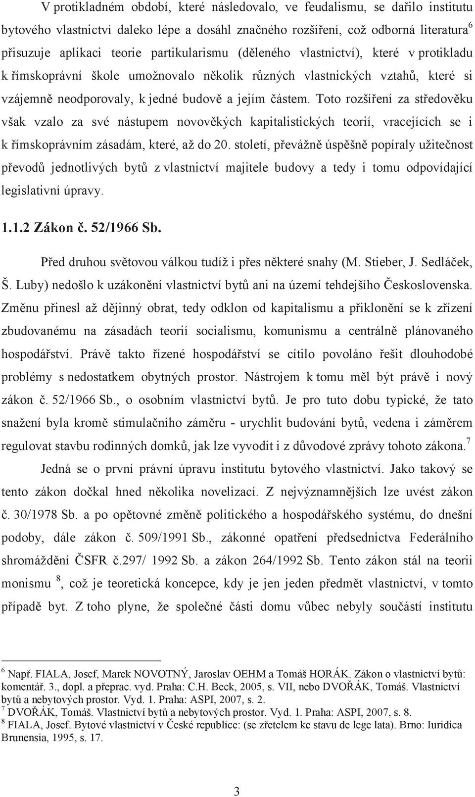 Toto rozšíření za středověku však vzalo za své nástupem novověkých kapitalistických teorií, vracejících se i k římskoprávním zásadám, které, až do 20.