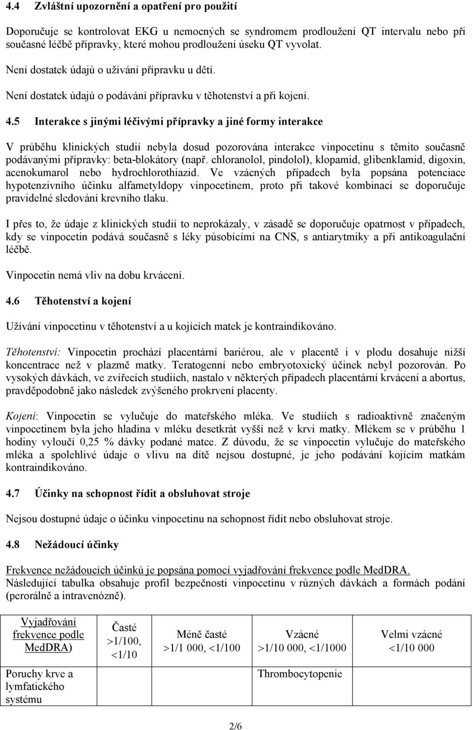 5 Interakce s jinými léčivými přípravky a jiné formy interakce V průběhu klinických studií nebyla dosud pozorována interakce vinpocetinu s těmito současně podávanými přípravky: beta-blokátory (např.