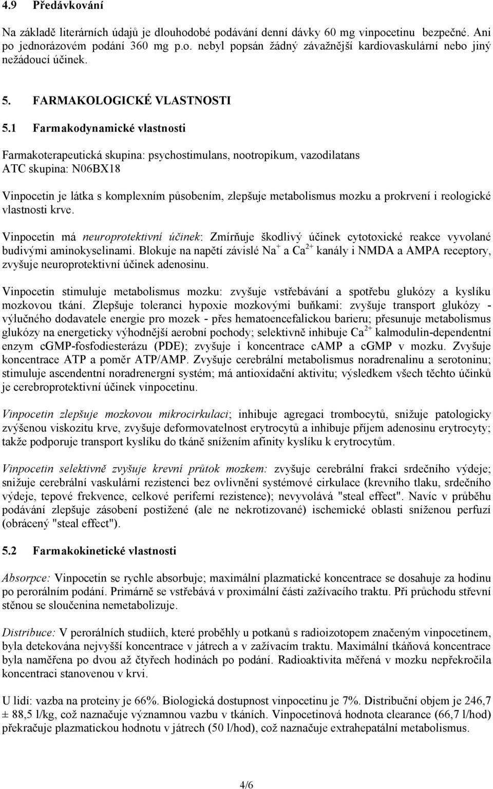 1 Farmakodynamické vlastnosti Farmakoterapeutická skupina: psychostimulans, nootropikum, vazodilatans ATC skupina: N06BX18 Vinpocetin je látka s komplexním působením, zlepšuje metabolismus mozku a