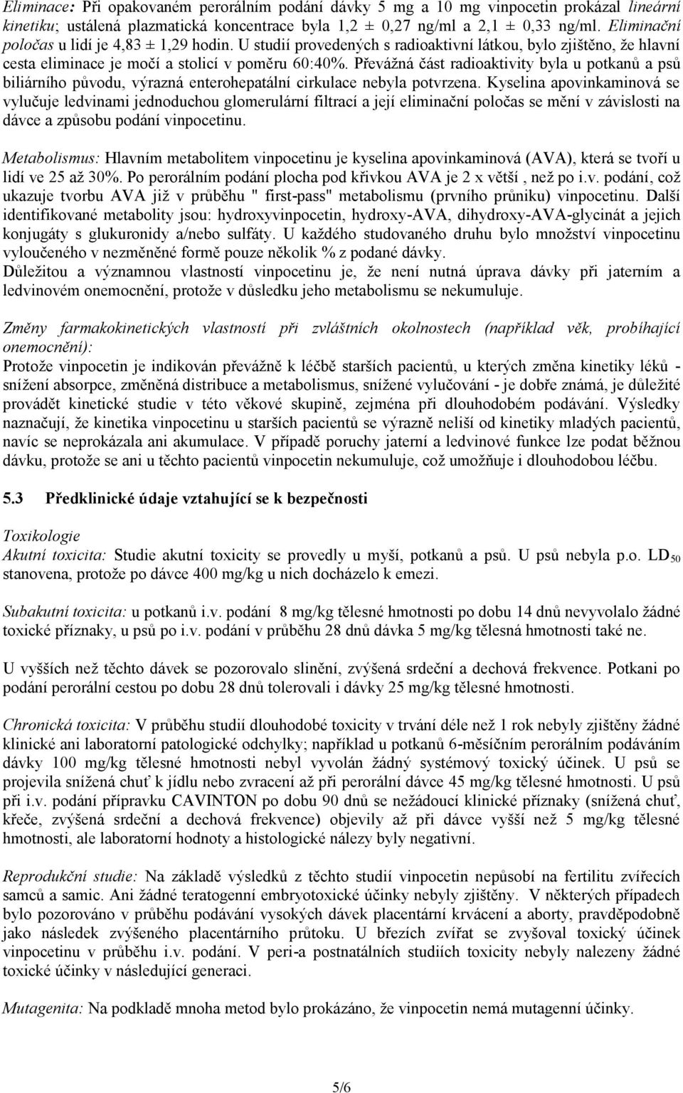 Převážná část radioaktivity byla u potkanů a psů biliárního původu, výrazná enterohepatální cirkulace nebyla potvrzena.