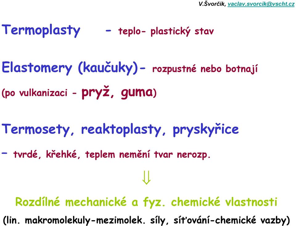 tvrdé, křehké, teplem nemění tvar nerozp. Rozdílné mechanické a fyz.