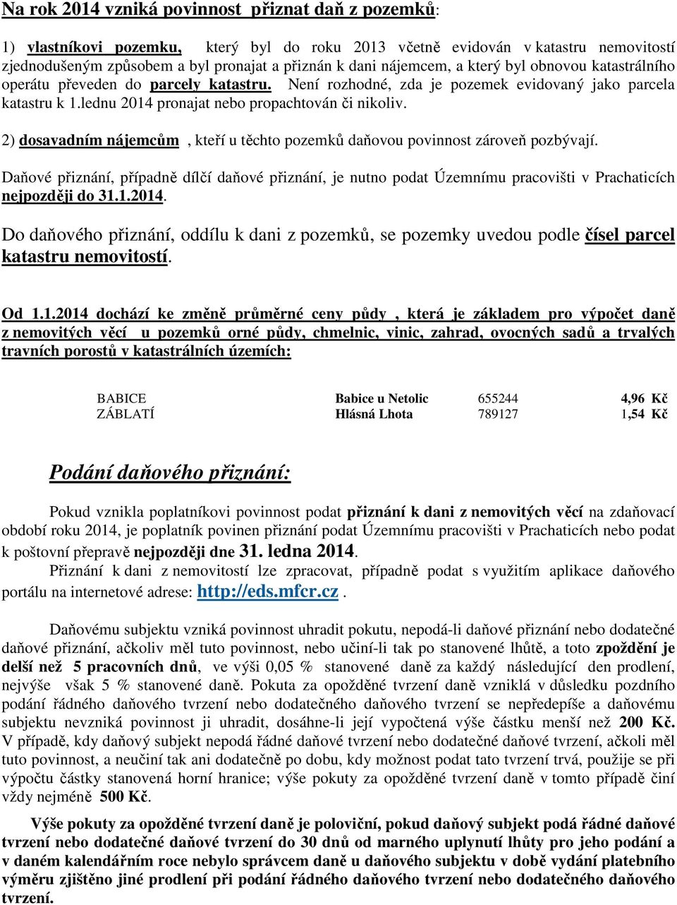 2) dosavadním nájemcům, kteří u těchto pozemků daňovou povinnost zároveň pozbývají. Daňové přiznání, případně dílčí daňové přiznání, je nutno podat Územnímu pracovišti v Prachaticích nejpozději do 31.