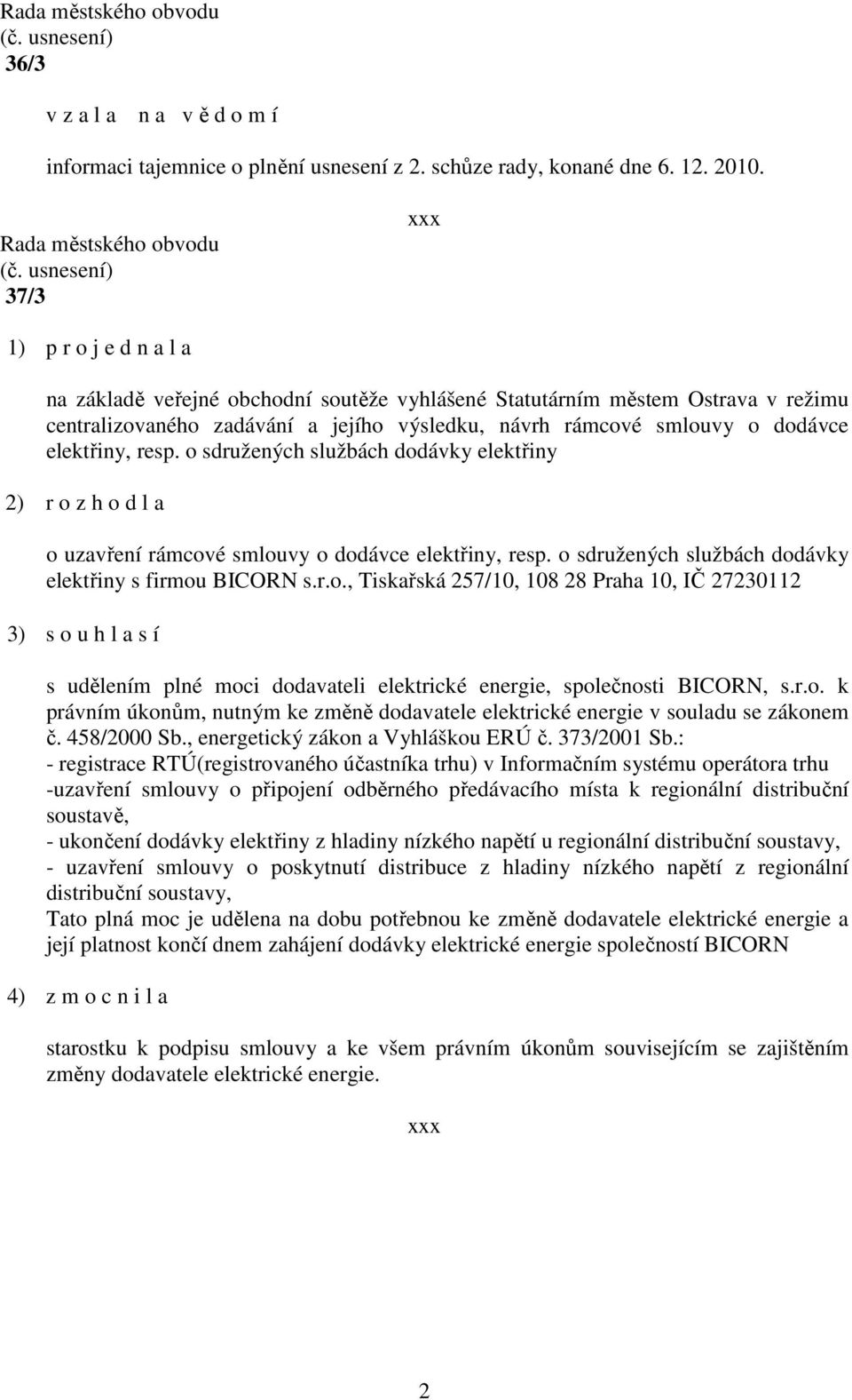 o sdružených službách dodávky elektřiny o uzavření rámcové smlouvy o dodávce elektřiny, resp. o sdružených službách dodávky elektřiny s firmou BICORN s.r.o., Tiskařská 257/10, 108 28 Praha 10, IČ 27230112 3) s o u h l a s í s udělením plné moci dodavateli elektrické energie, společnosti BICORN, s.