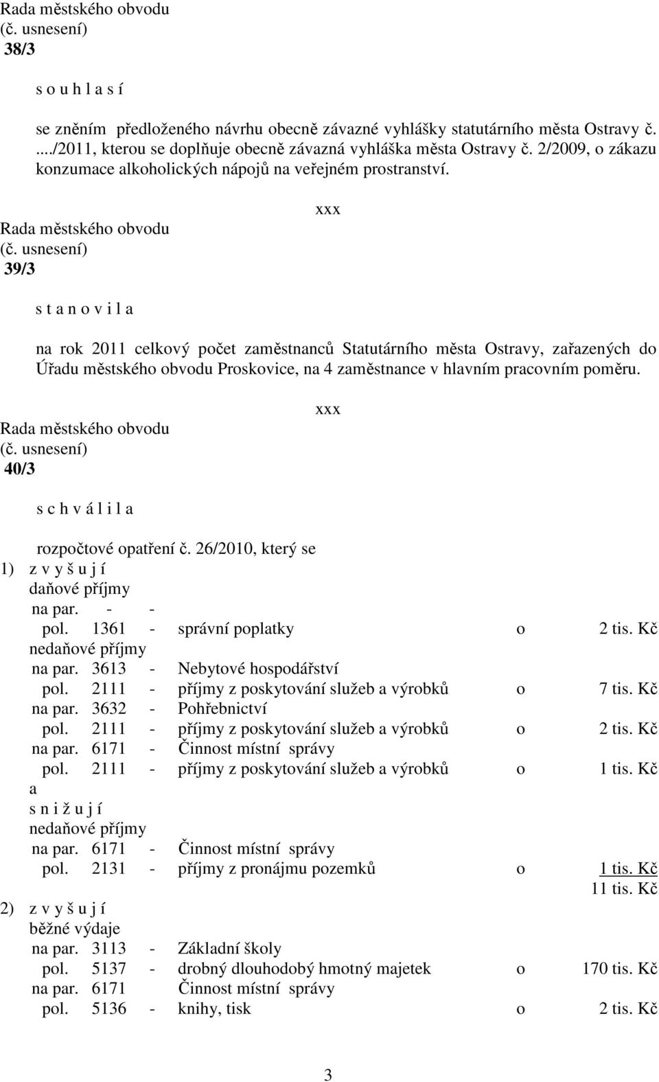 39/3 s t a n o v i l a na rok 2011 celkový počet zaměstnanců Statutárního města Ostravy, zařazených do Úřadu městského obvodu Proskovice, na 4 zaměstnance v hlavním pracovním poměru.