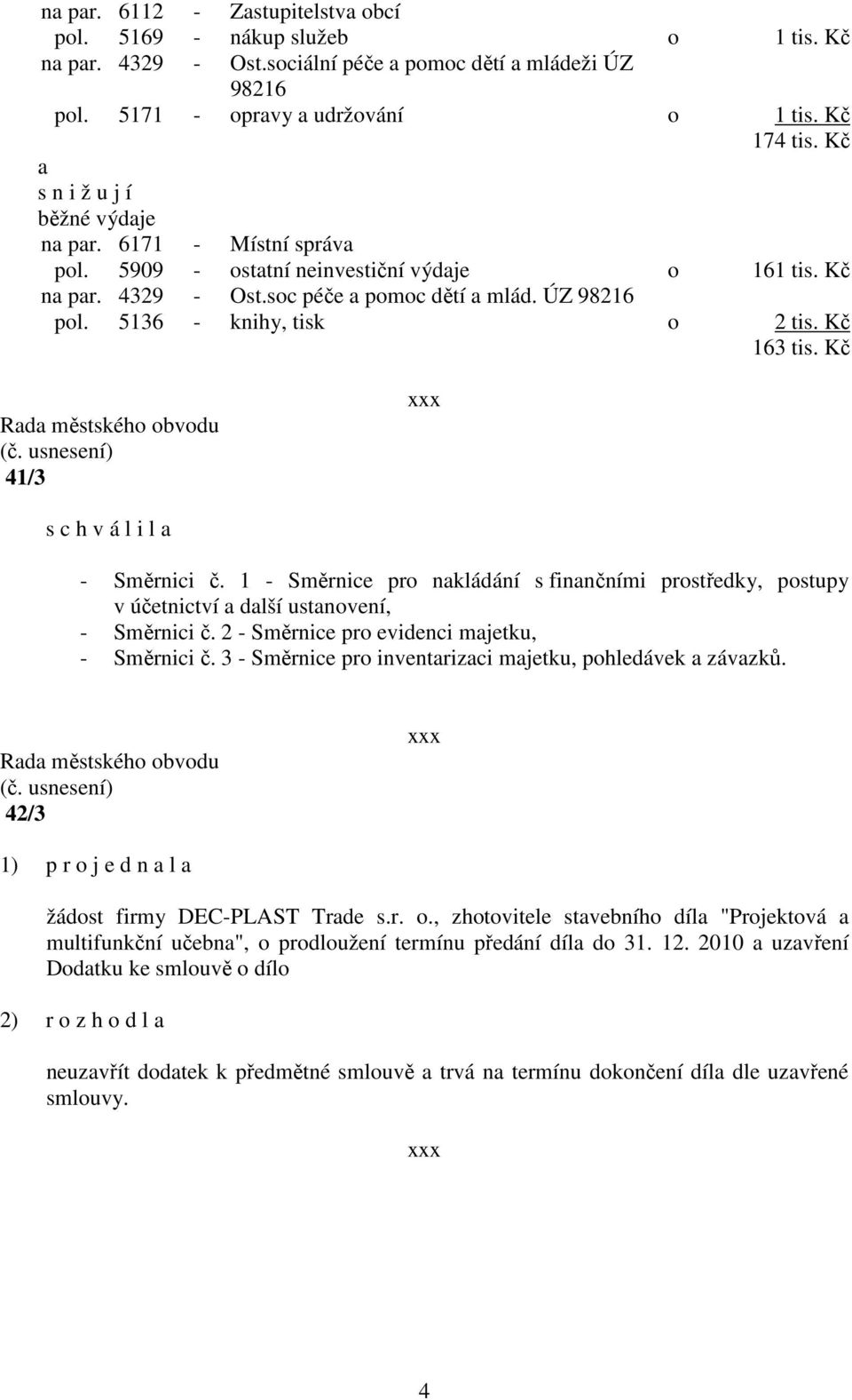 5136 - knihy, tisk o 2 tis. Kč 163 tis. Kč 41/3 s c h v á l i l a - Směrnici č. 1 - Směrnice pro nakládání s finančními prostředky, postupy v účetnictví a další ustanovení, - Směrnici č.