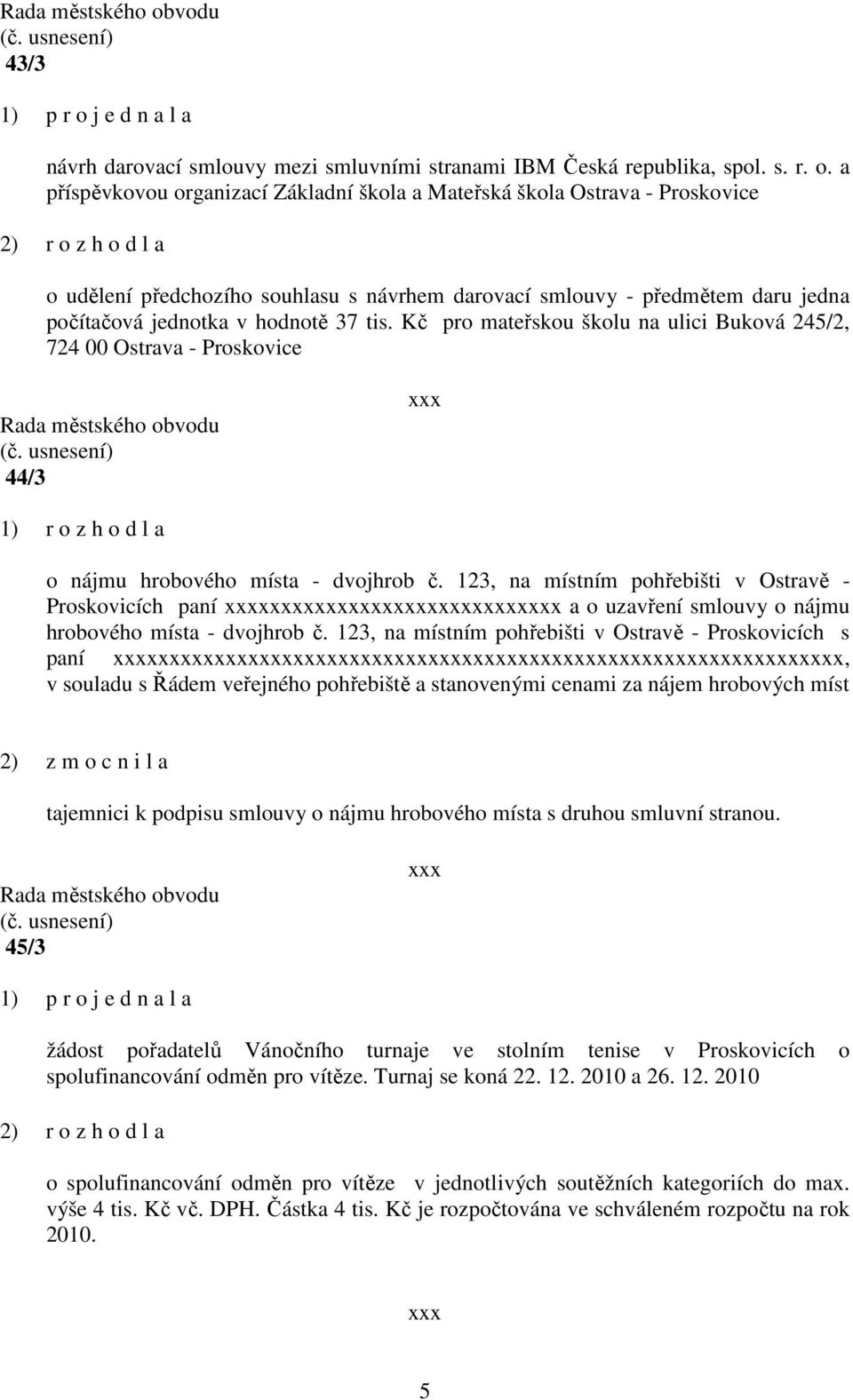 Kč pro mateřskou školu na ulici Buková 245/2, 724 00 Ostrava - Proskovice 44/3 1) r o z h o d l a o nájmu hrobového místa - dvojhrob č.