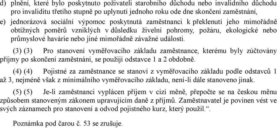 (3) (3) Pro stanovení vyměřovacího základu zaměstnance, kterému byly zúčtovány příjmy po skončení zaměstnání, se použijí odstavce 1 a 2 obdobně.