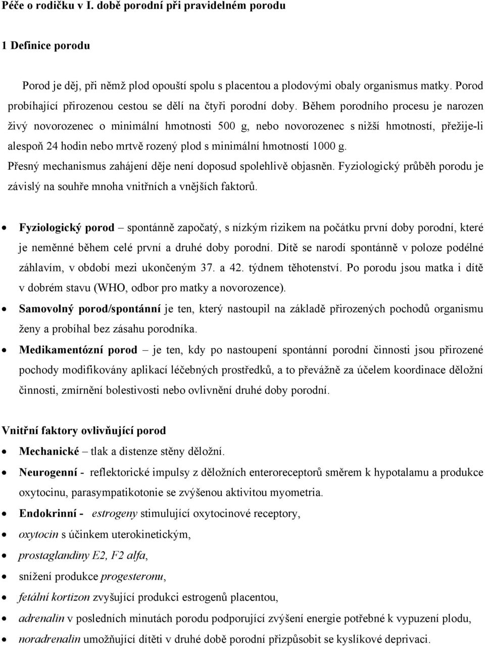 Během porodního procesu je narozen živý novorozenec o minimální hmotnosti 500 g, nebo novorozenec s nižší hmotností, přežije-li alespoň 24 hodin nebo mrtvě rozený plod s minimální hmotností 1000 g.