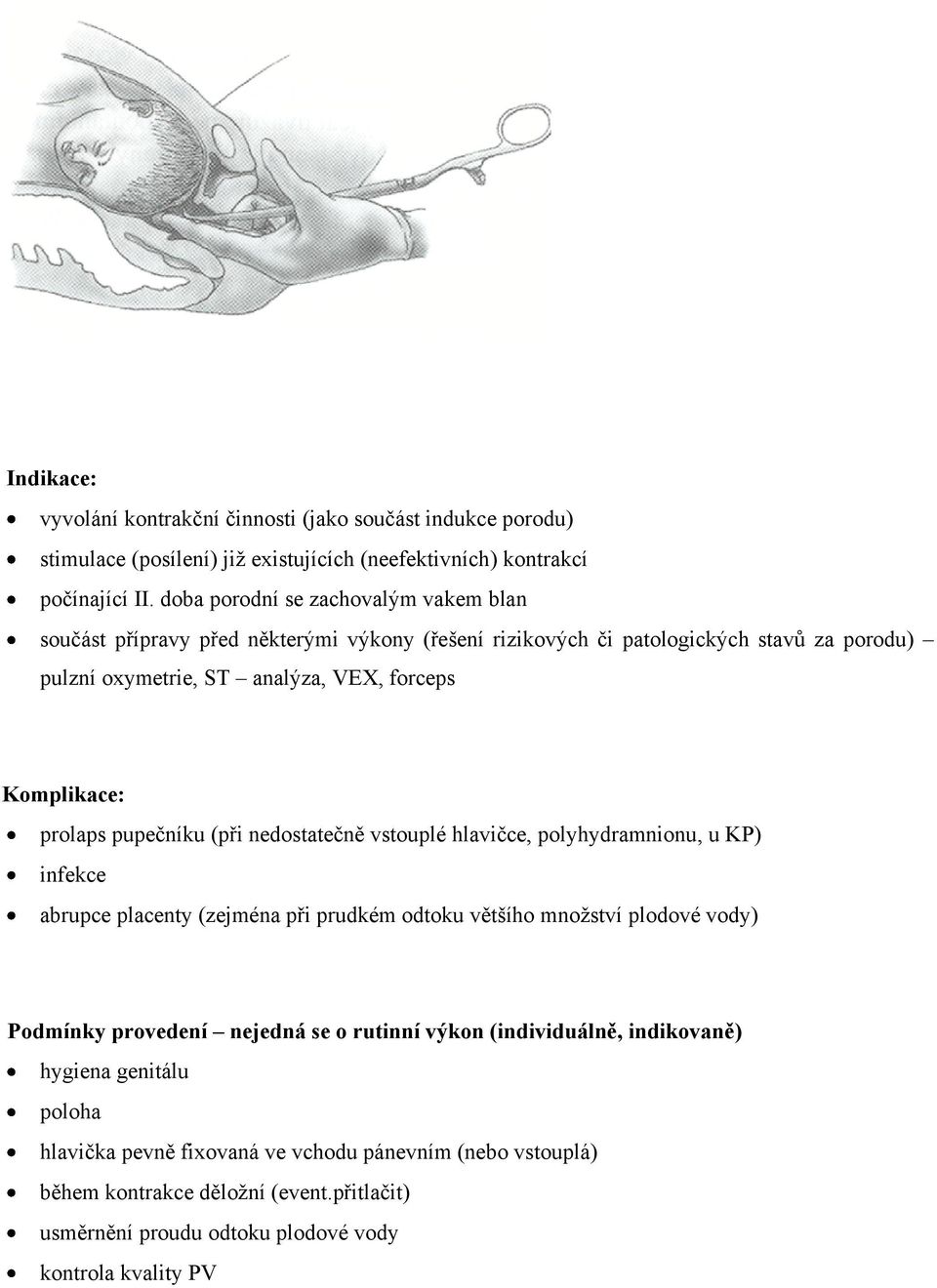 prolaps pupečníku (při nedostatečně vstouplé hlavičce, polyhydramnionu, u KP) infekce abrupce placenty (zejména při prudkém odtoku většího množství plodové vody) Podmínky provedení