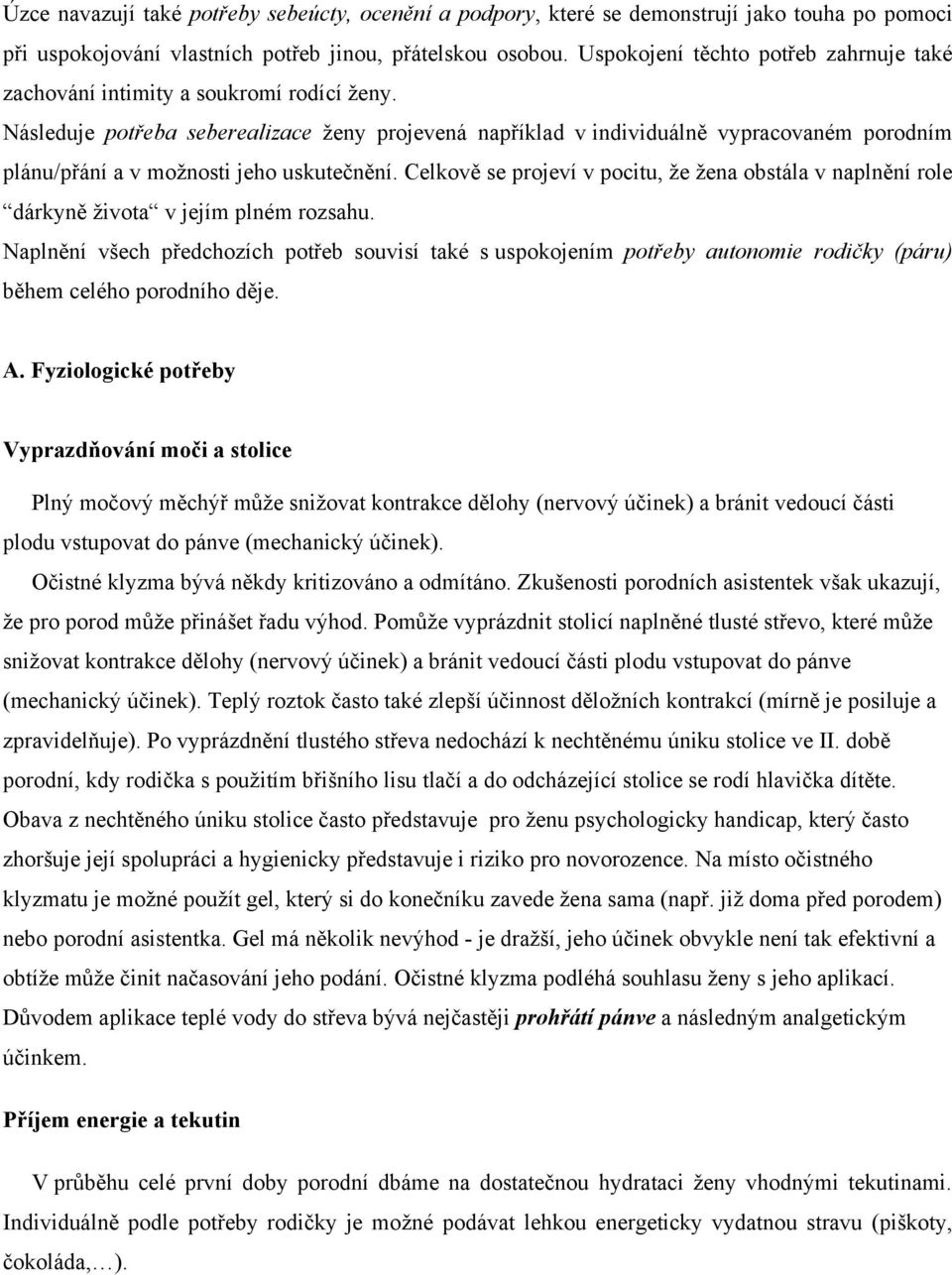 Následuje potřeba seberealizace ženy projevená například v individuálně vypracovaném porodním plánu/přání a v možnosti jeho uskutečnění.