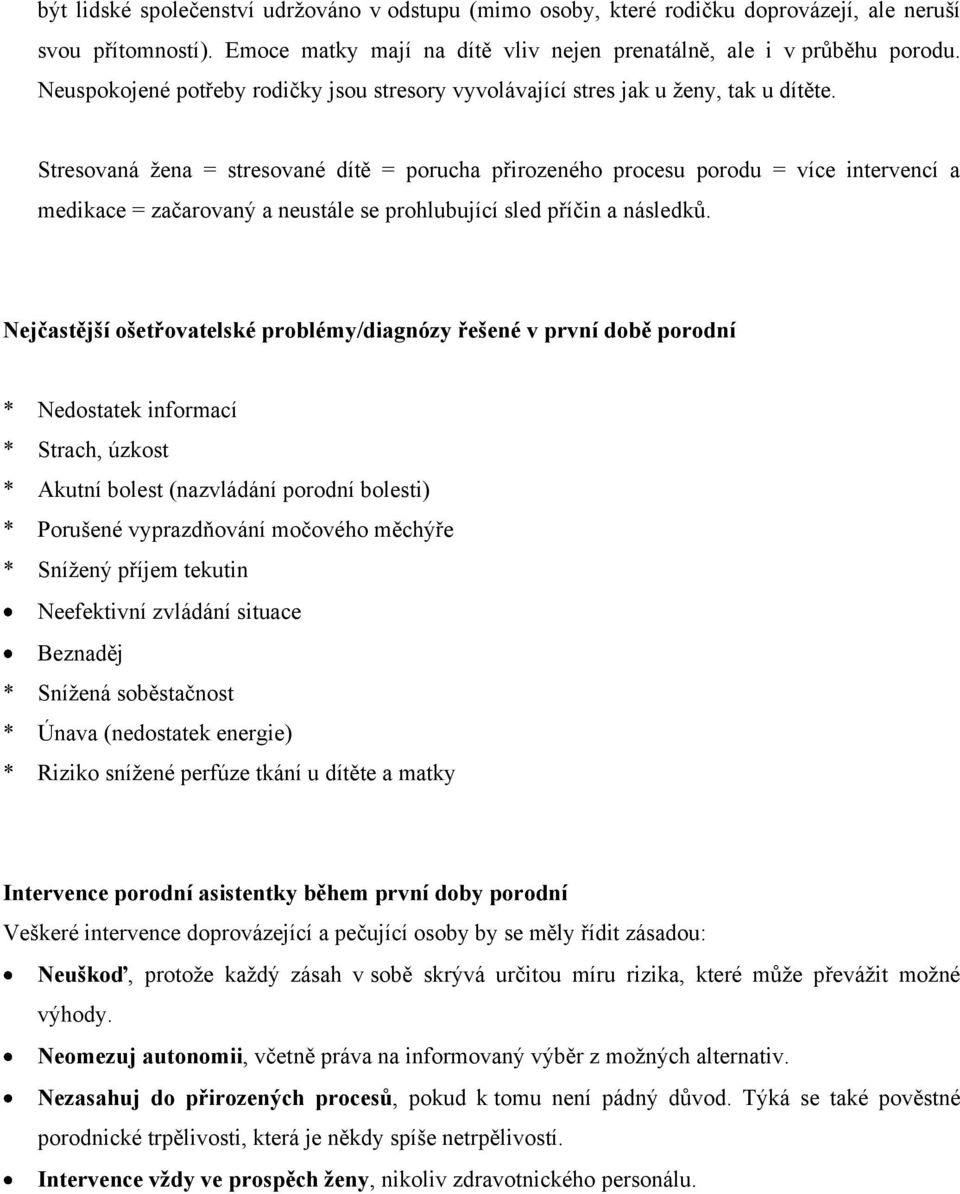 Stresovaná žena = stresované dítě = porucha přirozeného procesu porodu = více intervencí a medikace = začarovaný a neustále se prohlubující sled příčin a následků.