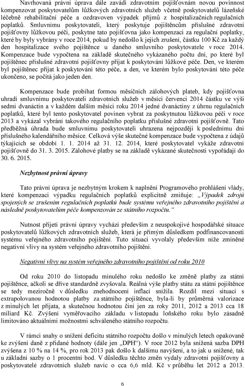 Smluvnímu poskytovateli, který poskytuje pojištěncům příslušné zdravotní pojišťovny lůžkovou péči, poskytne tato pojišťovna jako kompenzaci za regulační poplatky, které by byly vybrány v roce 2014,