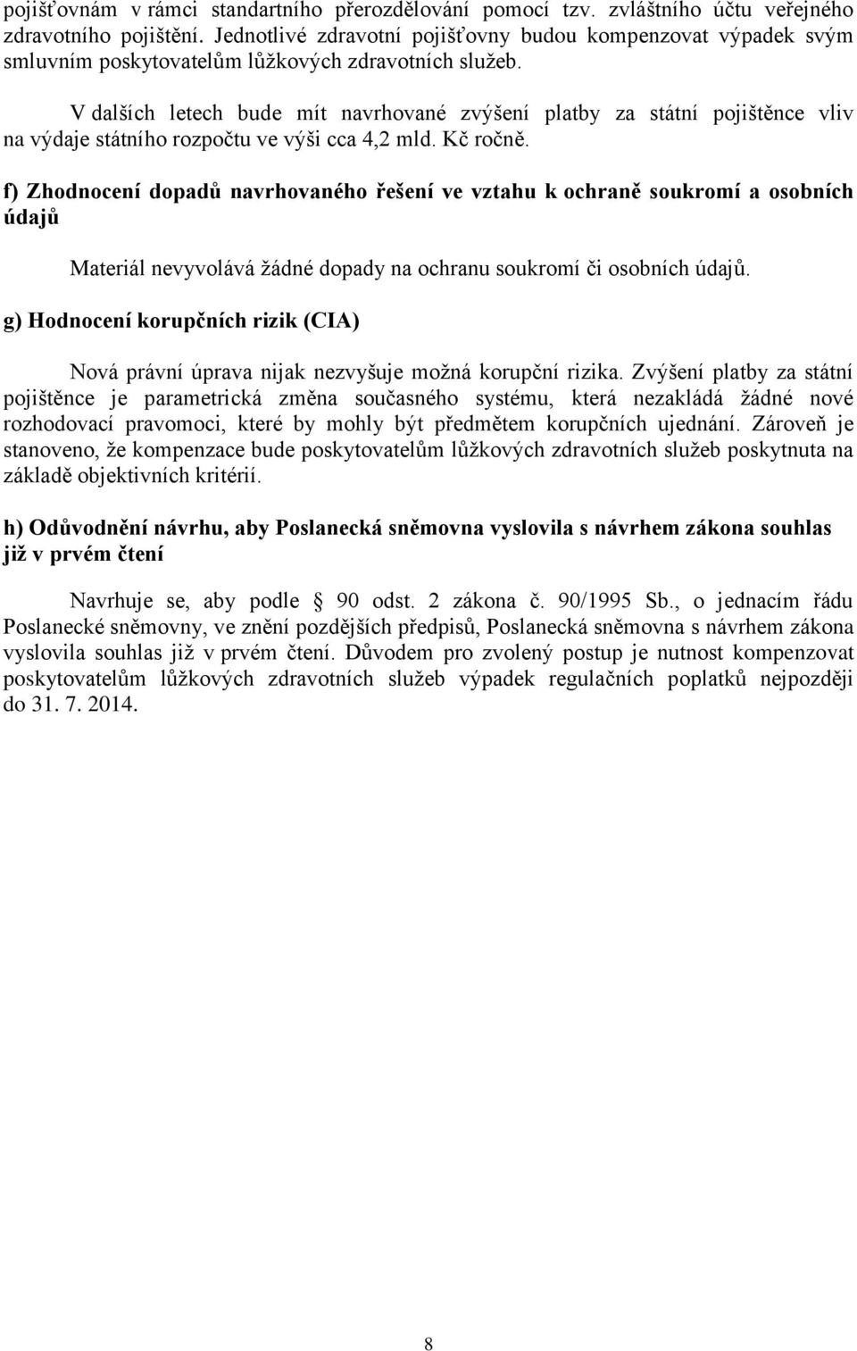 V dalších letech bude mít navrhované zvýšení platby za státní pojištěnce vliv na výdaje státního rozpočtu ve výši cca 4,2 mld. Kč ročně.