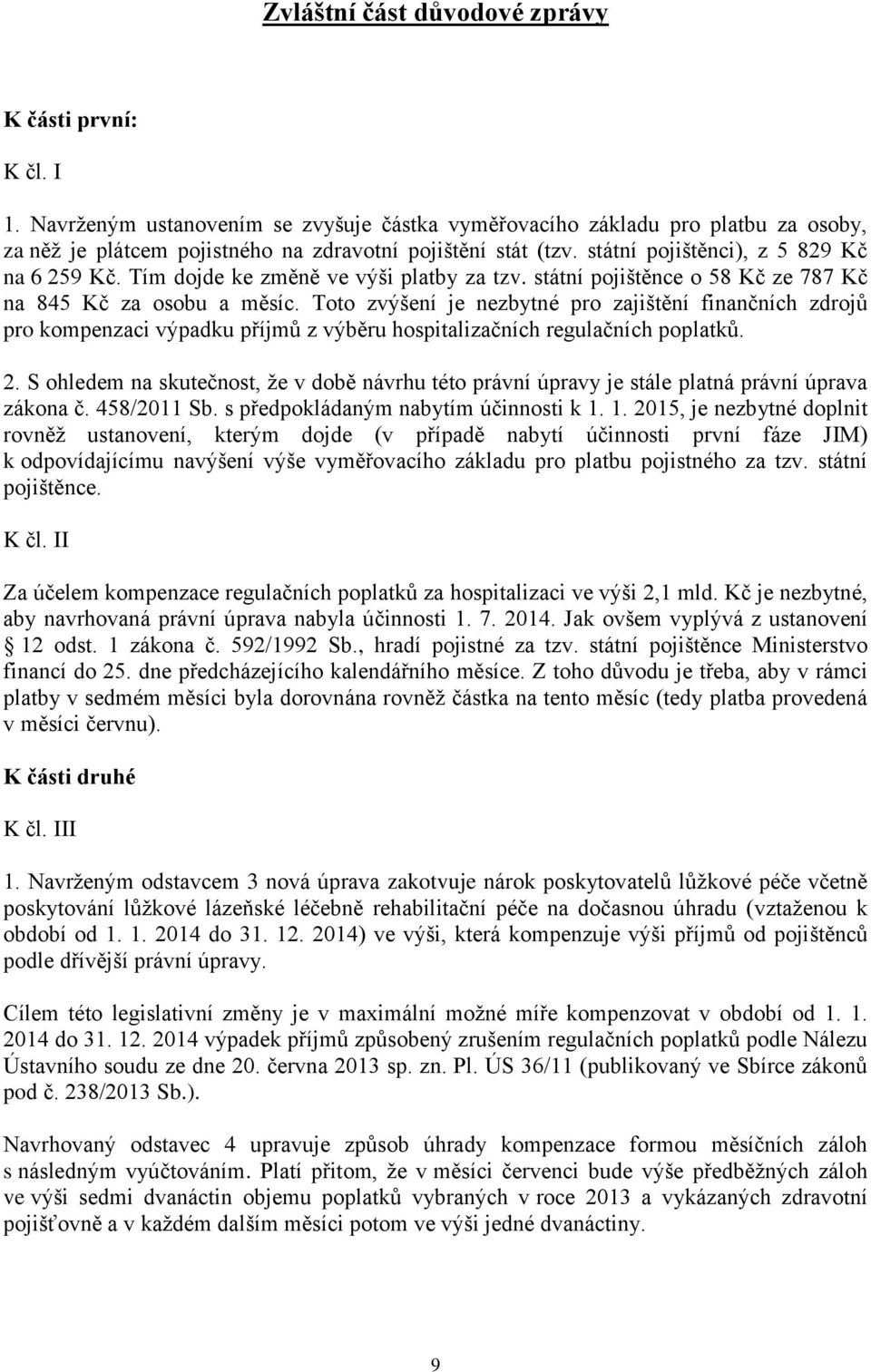 Toto zvýšení je nezbytné pro zajištění finančních zdrojů pro kompenzaci výpadku příjmů z výběru hospitalizačních regulačních poplatků. 2.