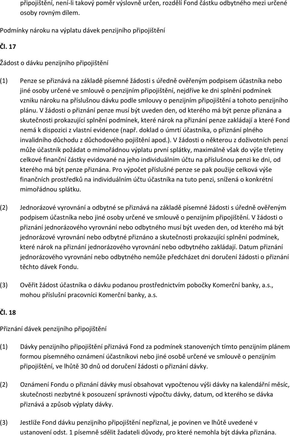 dni splnění podmínek vzniku nároku na příslušnou dávku podle smlouvy o penzijním připojištění a tohoto penzijního plánu.