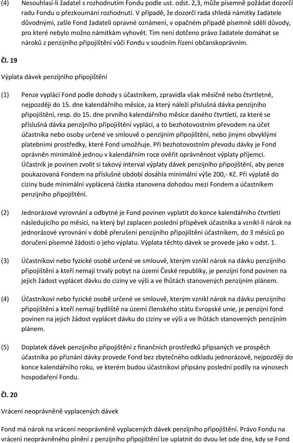 Tím není dotčeno právo žadatele domáhat se nároků z penzijního připojištění vůči Fondu v soudním řízení občanskoprávním. Čl.