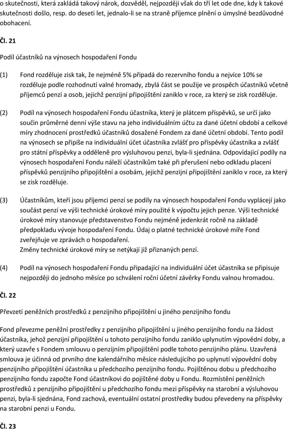 21 Podíl účastníků na výnosech hospodaření Fondu (1) Fond rozděluje zisk tak, že nejméně 5% připadá do rezervního fondu a nejvíce 10% se rozděluje podle rozhodnutí valné hromady, zbylá část se