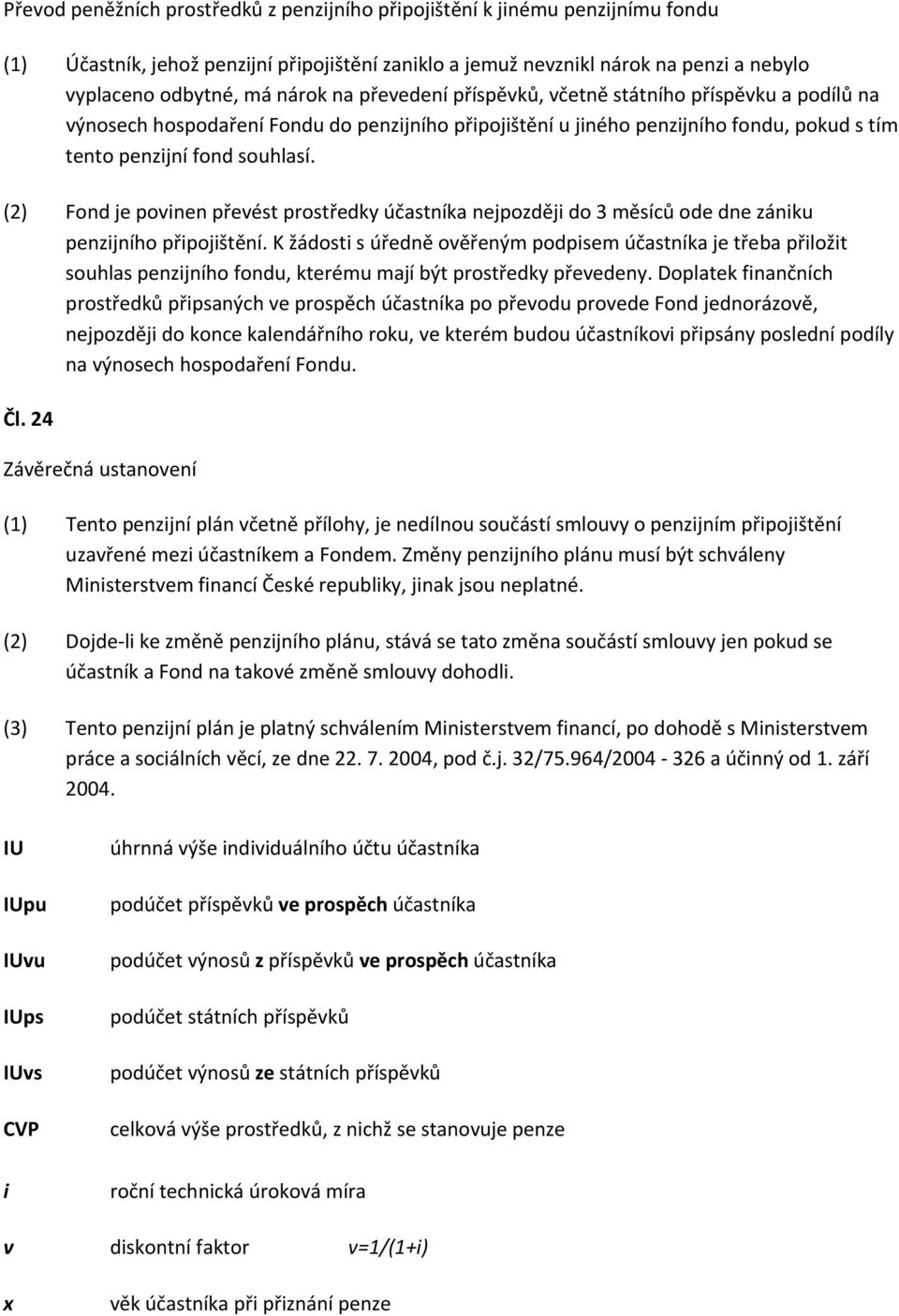 (2) Fond je povinen převést prostředky účastníka nejpozději do 3 měsíců ode dne zániku penzijního připojištění.