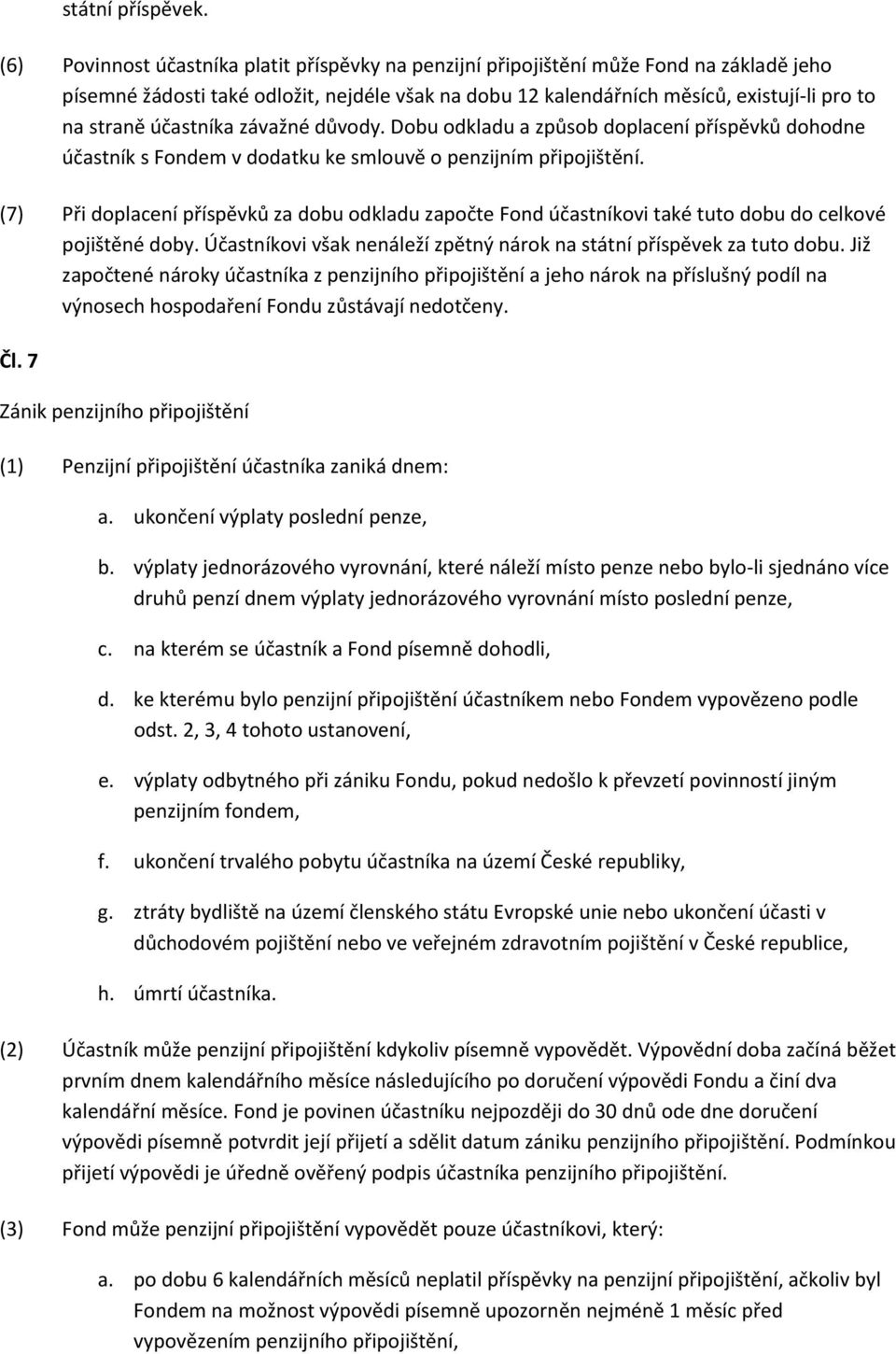 účastníka závažné důvody. Dobu odkladu a způsob doplacení příspěvků dohodne účastník s Fondem v dodatku ke smlouvě o penzijním připojištění.