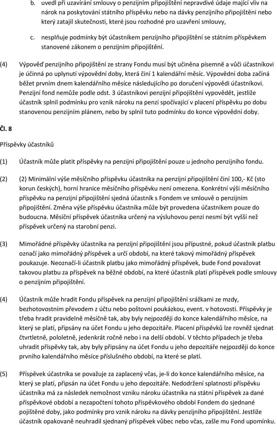 (4) Výpověď penzijního připojištění ze strany Fondu musí být učiněna písemně a vůči účastníkovi je účinná po uplynutí výpovědní doby, která činí 1 kalendářní měsíc.