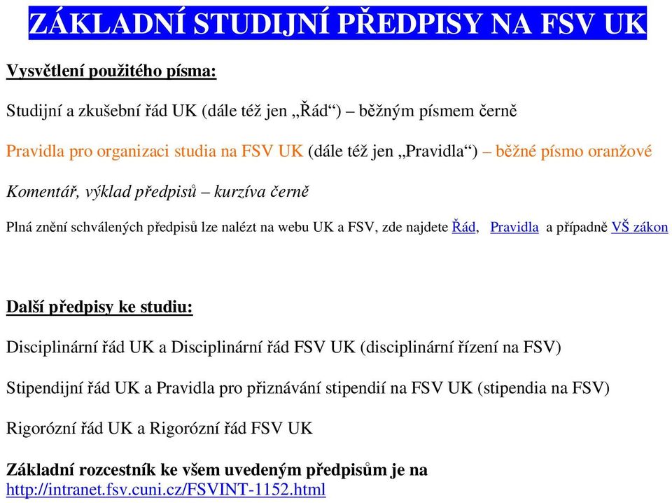 a případně VŠ zákon Další předpisy ke studiu: Disciplinární řád UK a Disciplinární řád FSV UK (disciplinární řízení na FSV) Stipendijní řád UK a Pravidla pro přiznávání