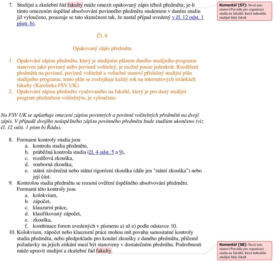 9 Opakovaný zápis předmětu 1. Opakování zápisu předmětu, který je studijním plánem daného studijního programu stanoven jako povinný nebo povinně volitelný, je možné pouze jedenkrát.