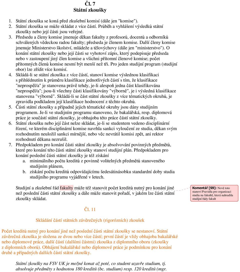 Předsedu a členy komise jmenuje děkan fakulty z profesorů, docentů a odborníků schválených vědeckou radou fakulty; předseda je členem komise.