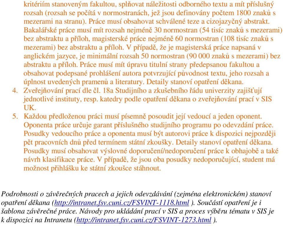 Bakalářské práce musí mít rozsah nejméně 30 normostran (54 tisíc znaků s mezerami) bez abstraktu a příloh, magisterské práce nejméně 60 normostran (108 tisíc znaků s mezerami) bez abstraktu a příloh.