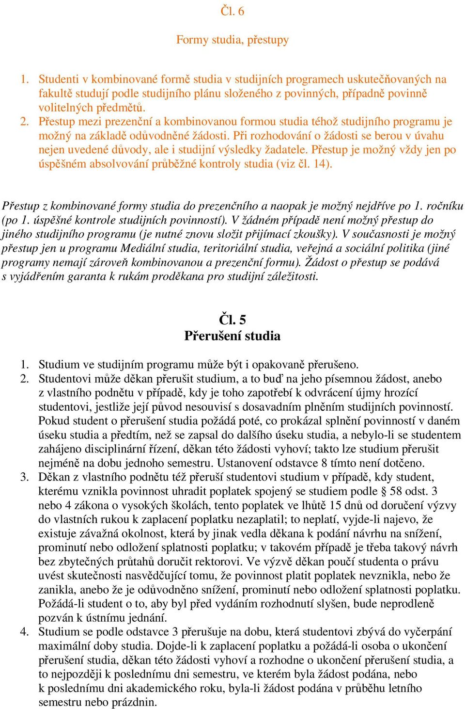 Přestup mezi prezenční a kombinovanou formou studia téhož studijního programu je možný na základě odůvodněné žádosti.