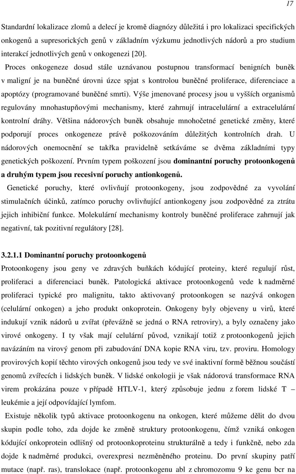 Proces onkogeneze dosud stále uznávanou postupnou transformací benigních buněk v maligní je na buněčné úrovni úzce spjat s kontrolou buněčné proliferace, diferenciace a apoptózy (programované buněčné