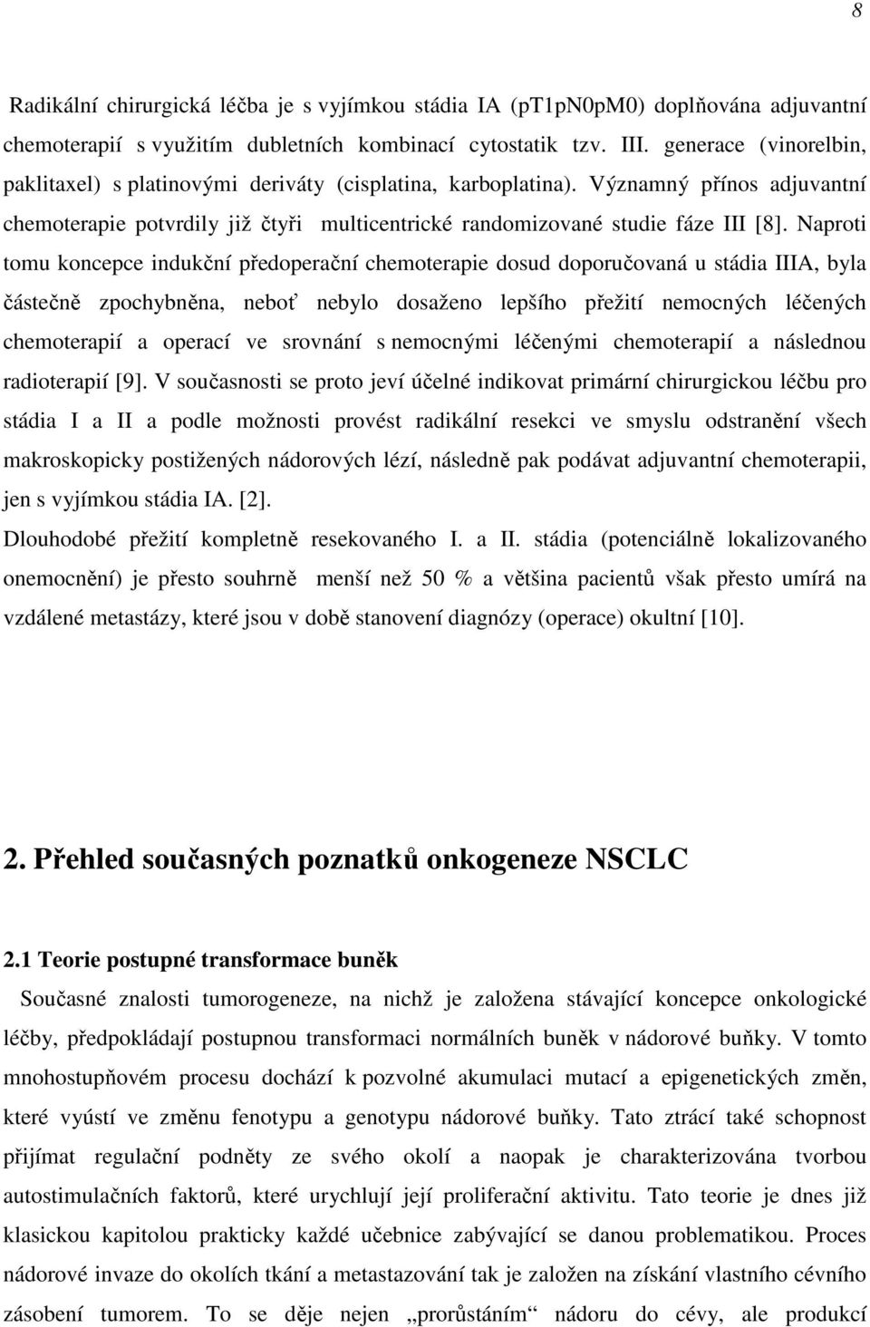 Naproti tomu koncepce indukční předoperační chemoterapie dosud doporučovaná u stádia IIIA, byla částečně zpochybněna, neboť nebylo dosaženo lepšího přežití nemocných léčených chemoterapií a operací