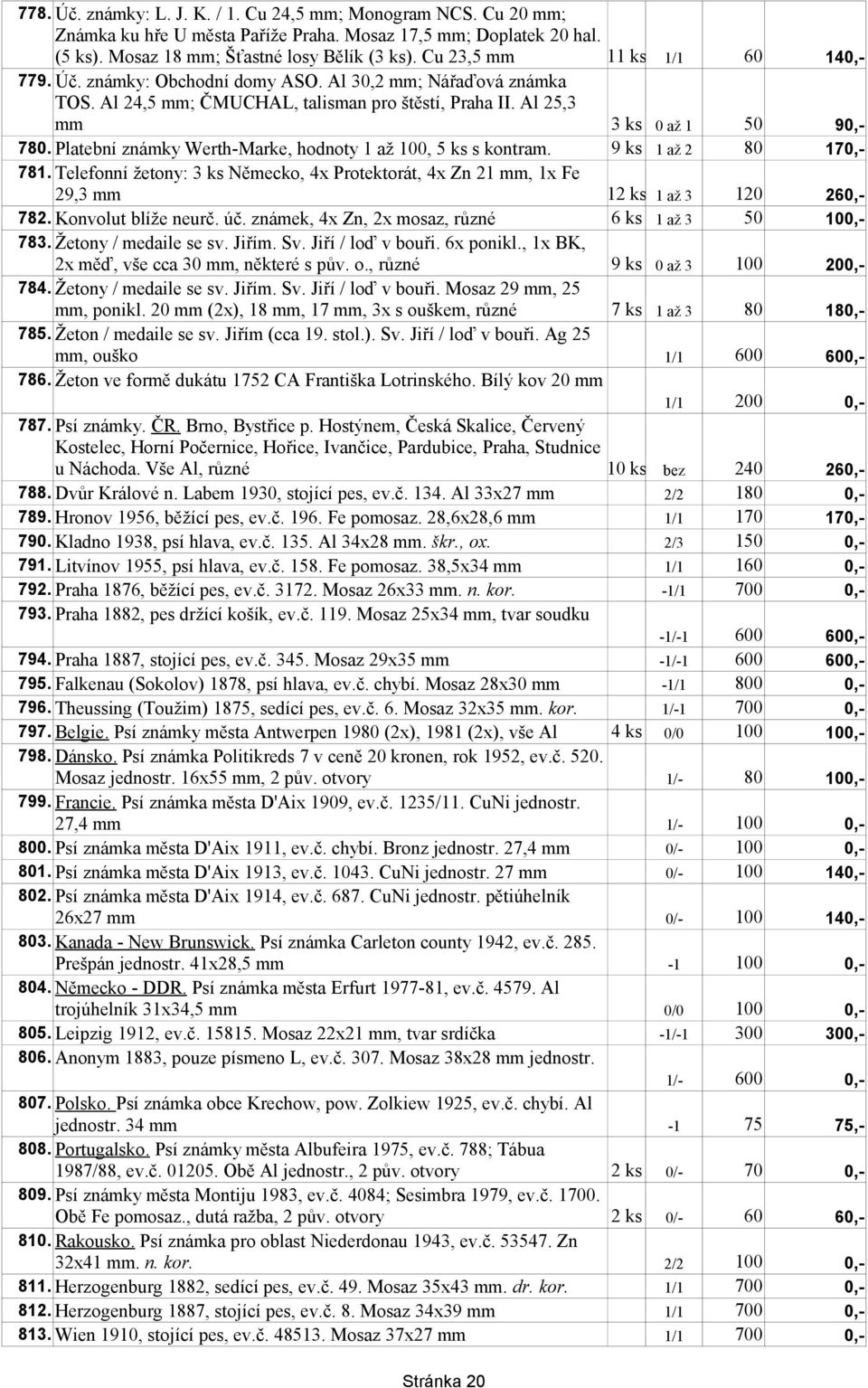 Platební známky Werth-Marke, hodnoty 1 až 100, 5 ks s kontram. 9 ks 1 až 2 80 170,- 781. Telefonní žetony: 3 ks Německo, 4x Protektorát, 4x Zn 21 mm, 1x Fe 29,3 mm 12 ks 1 až 3 120 260,- 782.