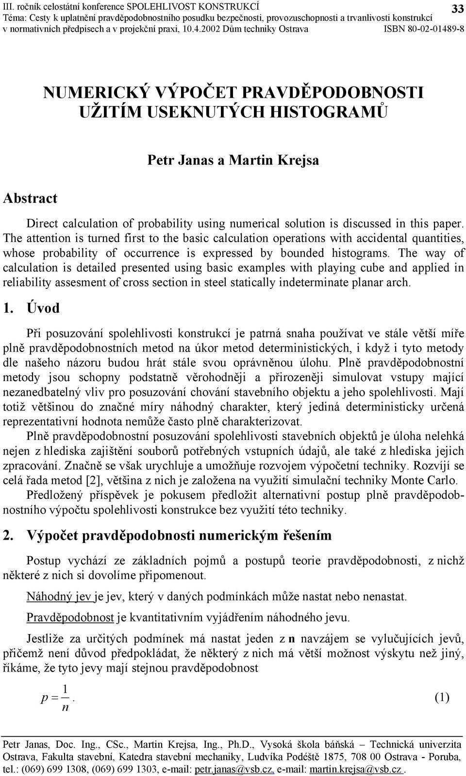 00 Dům techniky Ostrava ISB 80-0-0489-8 UERICKÝ VÝPOČET PRAVDĚPODOBOSTI UŽITÍ USEKUTÝCH HISTOGRAŮ Abstract Petr Janas a artin Krejsa Direct calculation of probability using numerical solution is