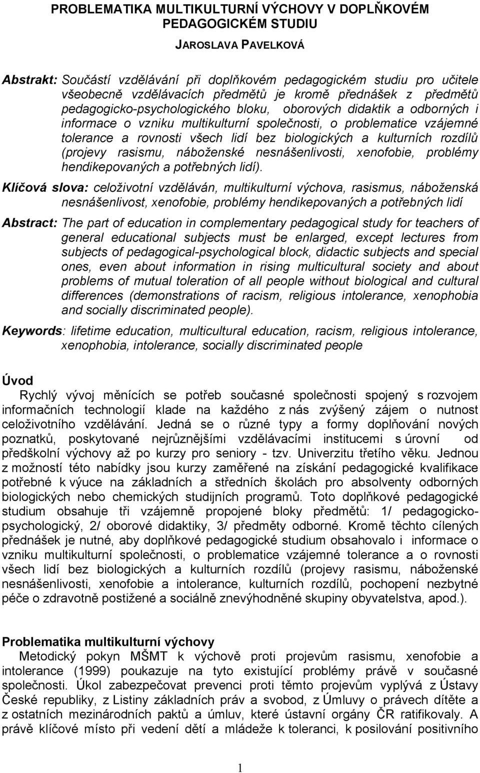 bez biologických a kulturních rozdílů (projevy rasismu, náboženské nesnášenlivosti, xenofobie, problémy hendikepovaných a potřebných lidí).