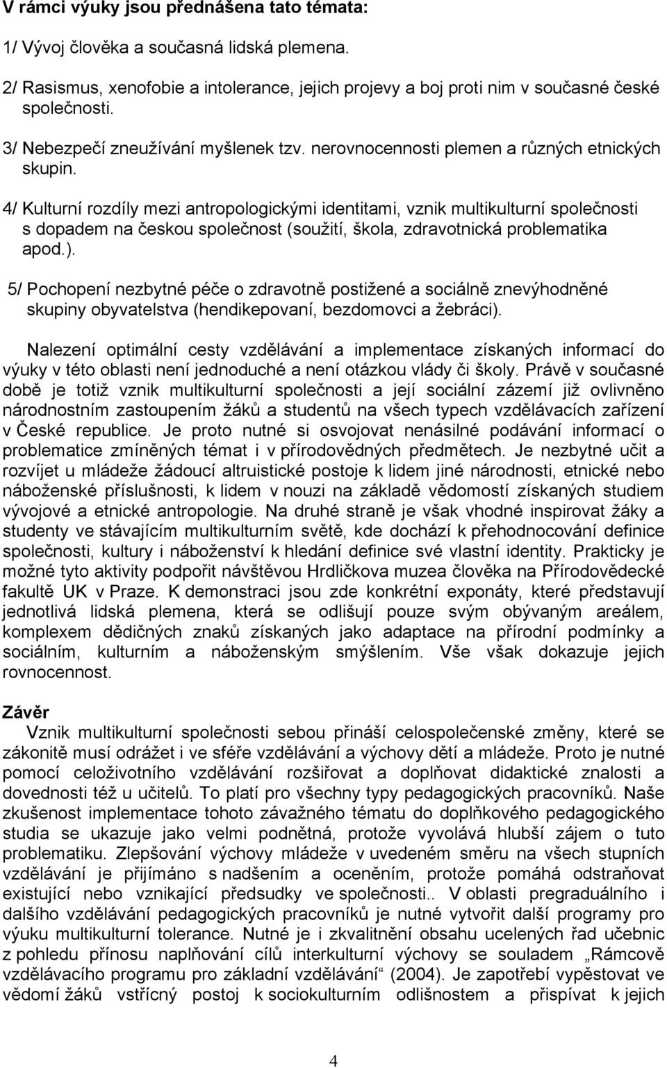 4/ Kulturní rozdíly mezi antropologickými identitami, vznik multikulturní společnosti s dopadem na českou společnost (soužití, škola, zdravotnická problematika apod.).