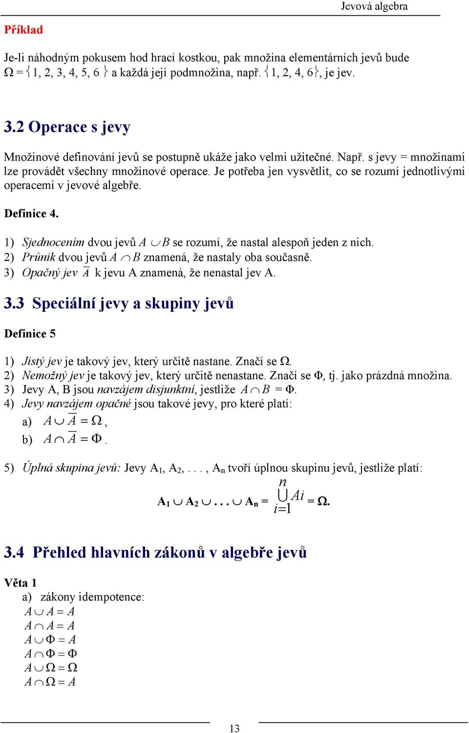 Je potřeba jen vysvětlit, co se rozumí jednotlivými operacemi v jevové algebře. Definice 4. Sjednocením dvou jevů A B se rozumí, že nastal alespoň jeden z nich.