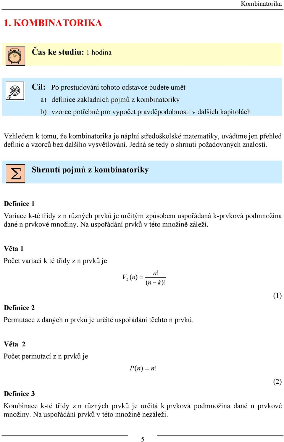 Vzhledem k tomu, že kombinatorika je náplní středoškolské matematiky, uvádíme jen přehled definic a vzorců bez dalšího vysvětlování. Jedná se tedy o shrnutí požadovaných znalostí.