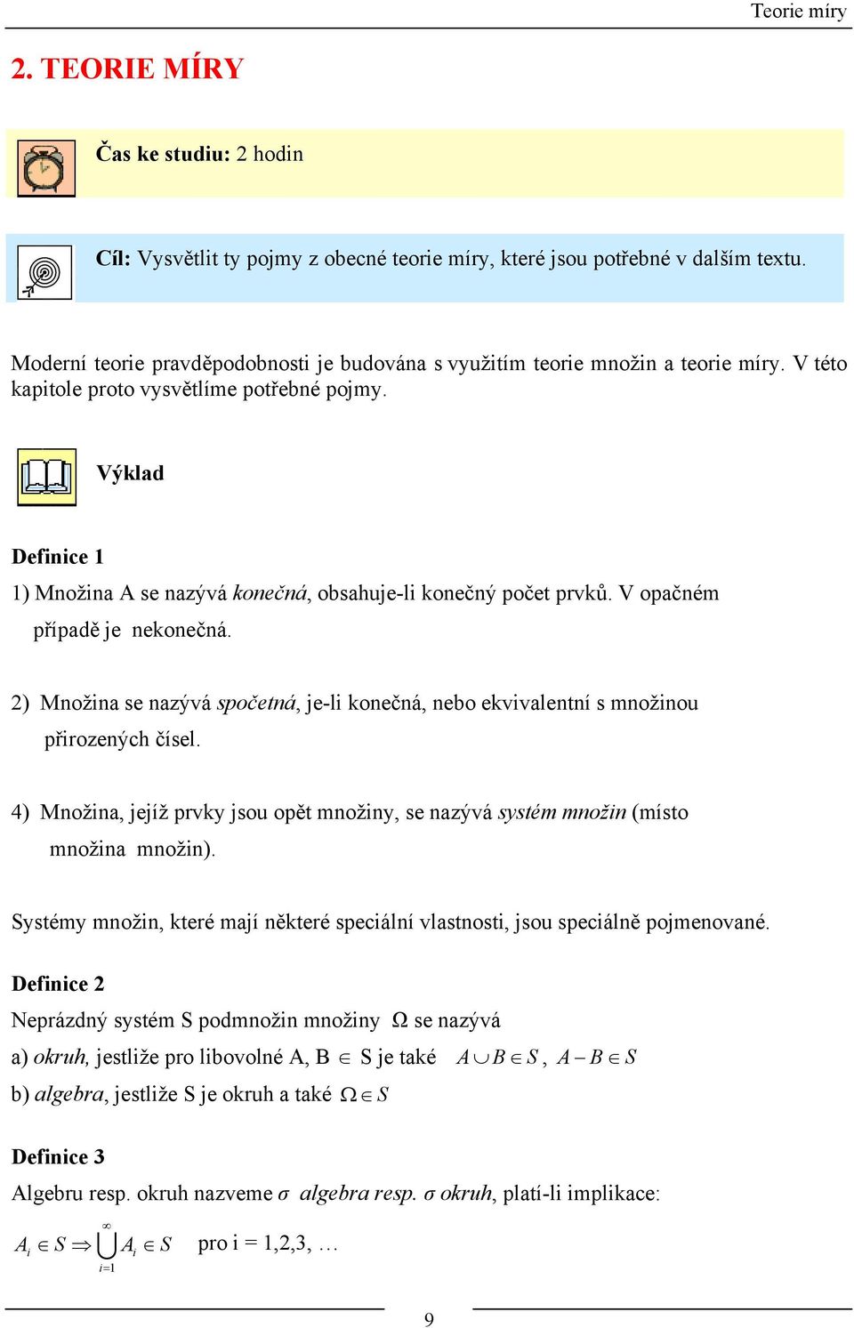 Výklad Definice Množina A se nazývá konečná, obsahuje-li konečný počet prvků. V opačném případě je nekonečná. Množina se nazývá spočetná, je-li konečná, nebo ekvivalentní s množinou přirozených čísel.