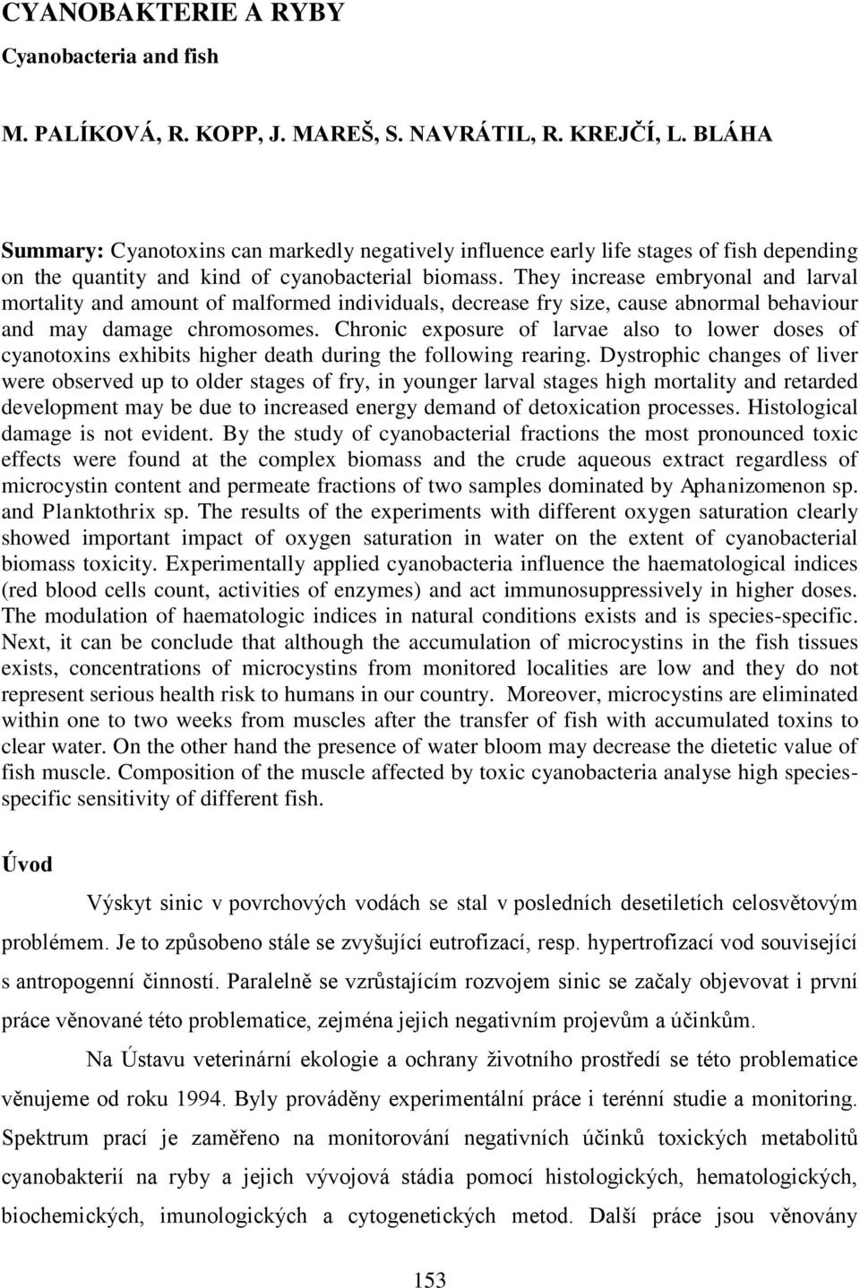 They increase embryonal and larval mortality and amount of malformed individuals, decrease fry size, cause abnormal behaviour and may damage chromosomes.