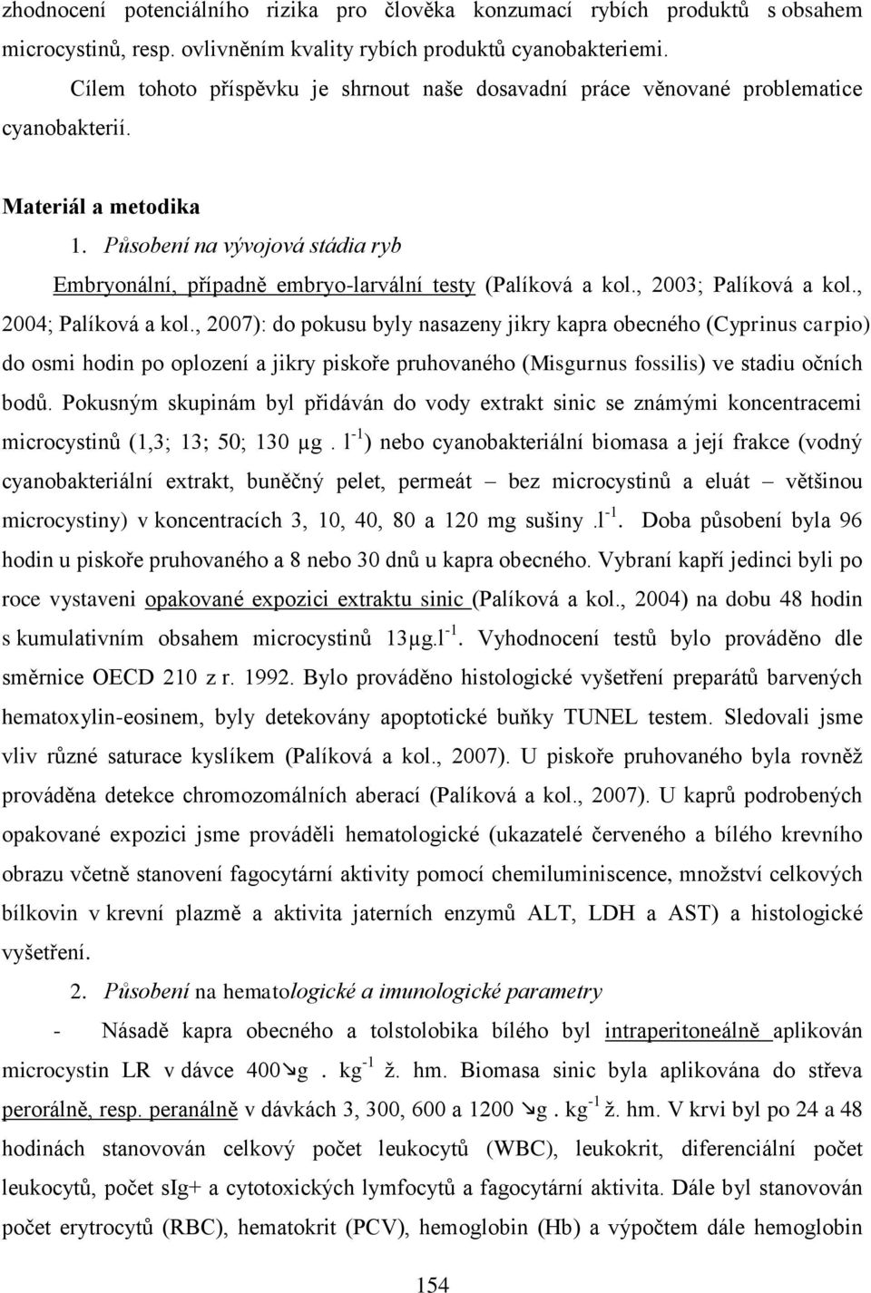 Působení na vývojová stádia ryb Embryonální, případně embryo-larvální testy (Palíková a kol., 2003; Palíková a kol., 2004; Palíková a kol.