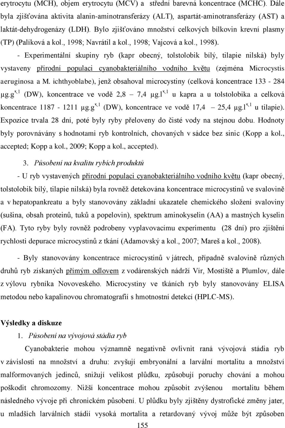 Bylo zjišťováno množství celkových bílkovin krevní plasmy (TP) (Palíková a kol., 1998; Navrátil a kol., 1998; Vajcová a kol., 1998).