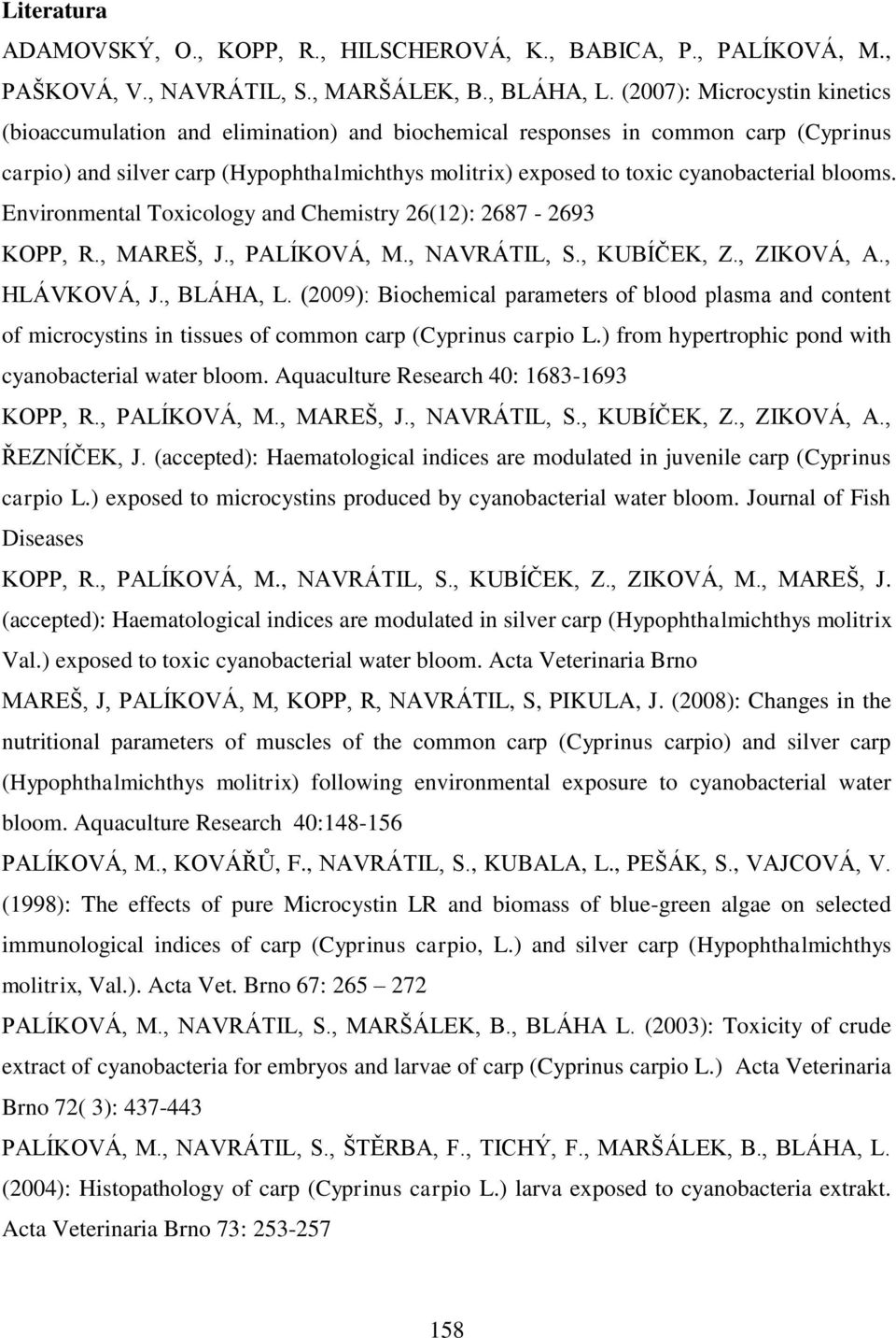 blooms. Environmental Toxicology and Chemistry 26(12): 2687-2693 KOPP, R., MAREŠ, J., PALÍKOVÁ, M., NAVRÁTIL, S., KUBÍČEK, Z., ZIKOVÁ, A., HLÁVKOVÁ, J., BLÁHA, L.