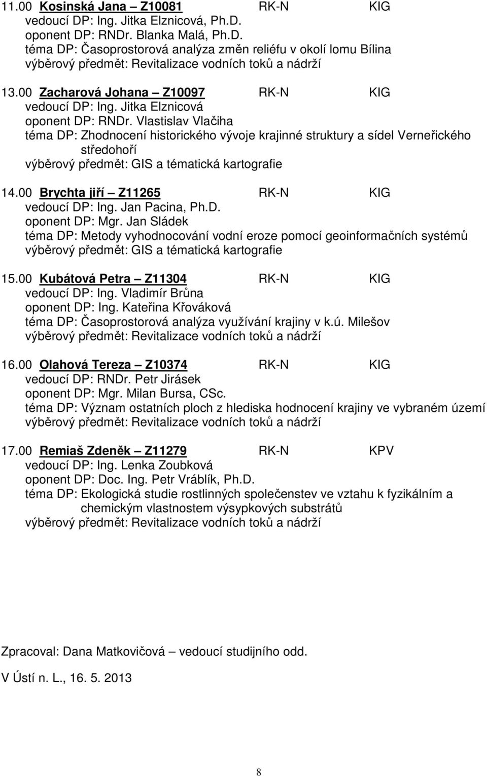 Vlastislav Vlačiha téma DP: Zhodnocení historického vývoje krajinné struktury a sídel Verneřického středohoří výběrový předmět: GIS a tématická kartografie 14.