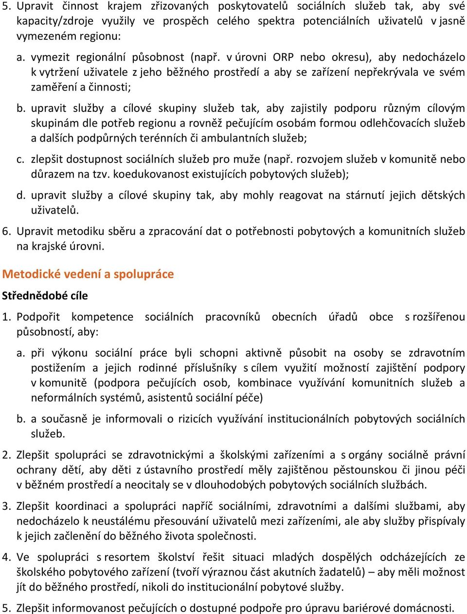 upravit služby a cílové skupiny služeb tak, aby zajistily podporu různým cílovým skupinám dle potřeb regionu a rovněž pečujícím osobám formou odlehčovacích služeb a dalších podpůrných terénních či